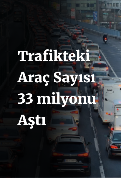 Türkiye’de Trafiğe Kayıtlı Taşıt Sayısı 33 Milyonu Aştı