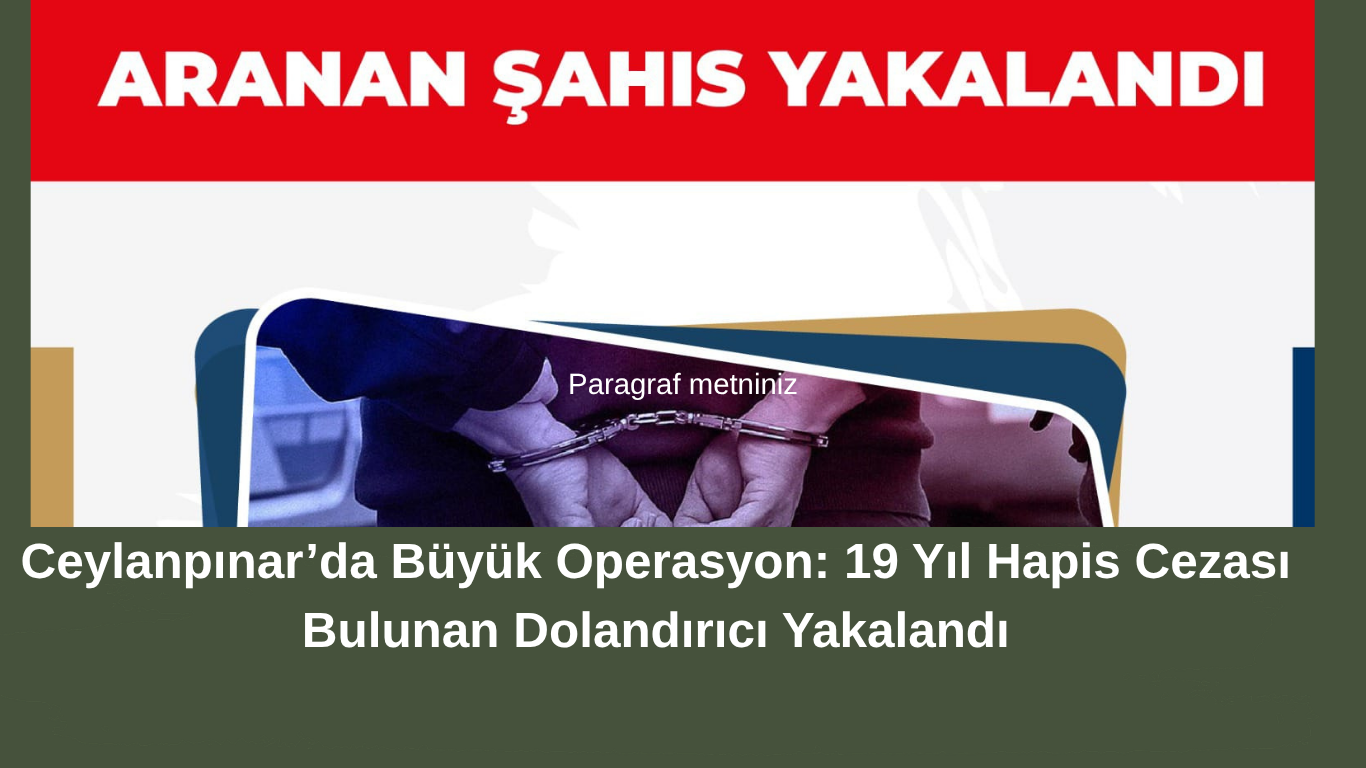 Ceylanpınar’da Büyük Operasyon: 19 Yıl Hapis Cezası Bulunan Dolandırıcı Yakalandı